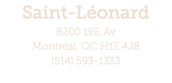 Saint-Léonard 8200 19E Av Montreal, QC H1Z 4J8 (514) 593-1333 