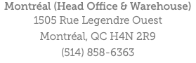 Montréal (Head Office & Warehouse) 1505 Rue Legendre Ouest Montréal, QC H4N 2R9 (514) 858-6363