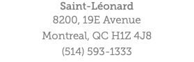 Saint-Léonard 8200, 19E Avenue Montreal, QC H1Z 4J8 (514) 593-1333