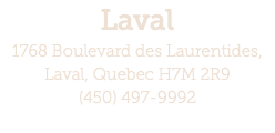 Laval 1768 Boulevard des Laurentides, Laval, Quebec H7M 2R9 (450) 497-9992 